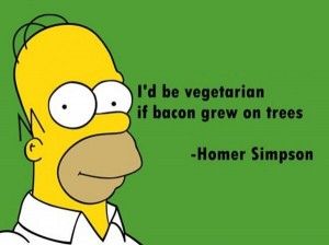 I'd be vegetarian if bacon grew on trees.
